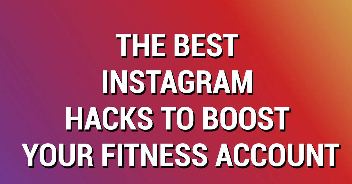 The Best Instagram Hacks To Boost Your Fitness Account