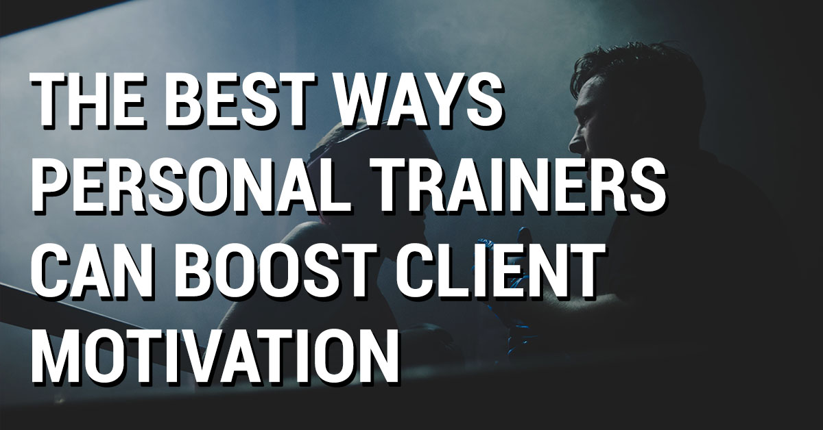 The Best Ways Personal Trainers can Boost Client Motivation